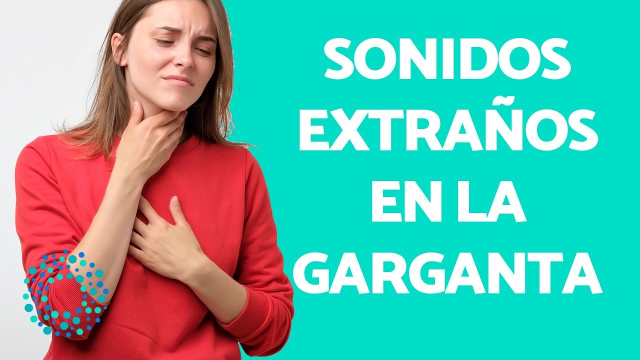 porque mi garganta hace ruidos raros